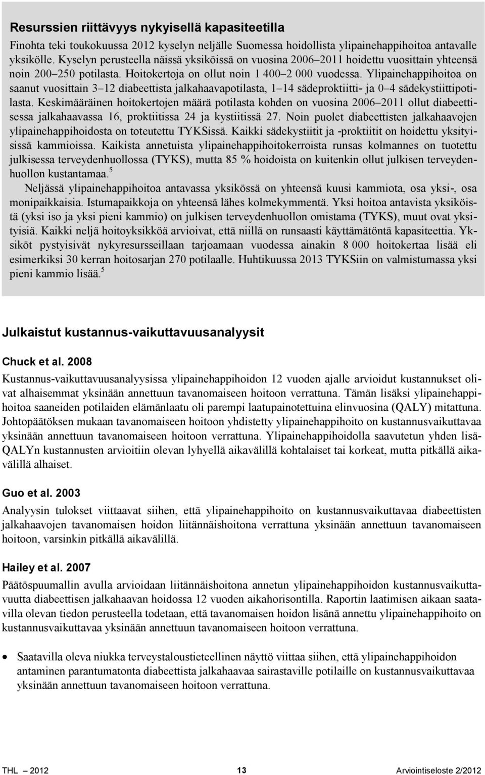 Ylipainehappihoitoa on saanut vuosittain 3 12 diabeettista jalkahaavapotilasta, 1 14 sädeproktiitti- ja 0 4 sädekystiittipotilasta.