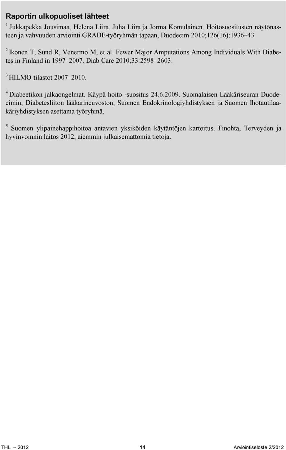 Fewer Major Amputations Among Individuals With Diabetes in Finland in 1997 2007. Diab Care 2010;33:2598 2603. 3 HILMO-tilastot 2007 2010. 4 Diabeetikon jalkaongelmat. Käypä hoito -suositus 24.6.2009.