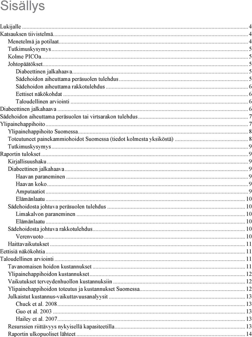 .. 6 Sädehoidon aiheuttama peräsuolen tai virtsarakon tulehdus... 7 Ylipainehappihoito... 7 Ylipainehappihoito Suomessa... 8 Toteutuneet painekammiohoidot Suomessa (tiedot kolmesta yksiköstä).