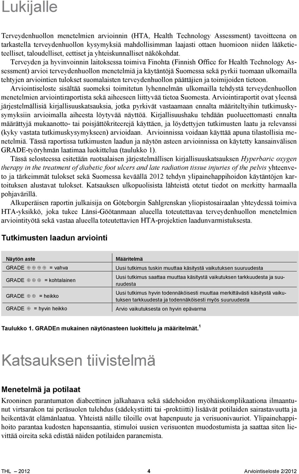 Terveyden ja hyvinvoinnin laitoksessa toimiva Finohta (Finnish Office for Health Technology Assessment) arvioi terveydenhuollon menetelmiä ja käytäntöjä Suomessa sekä pyrkii tuomaan ulkomailla