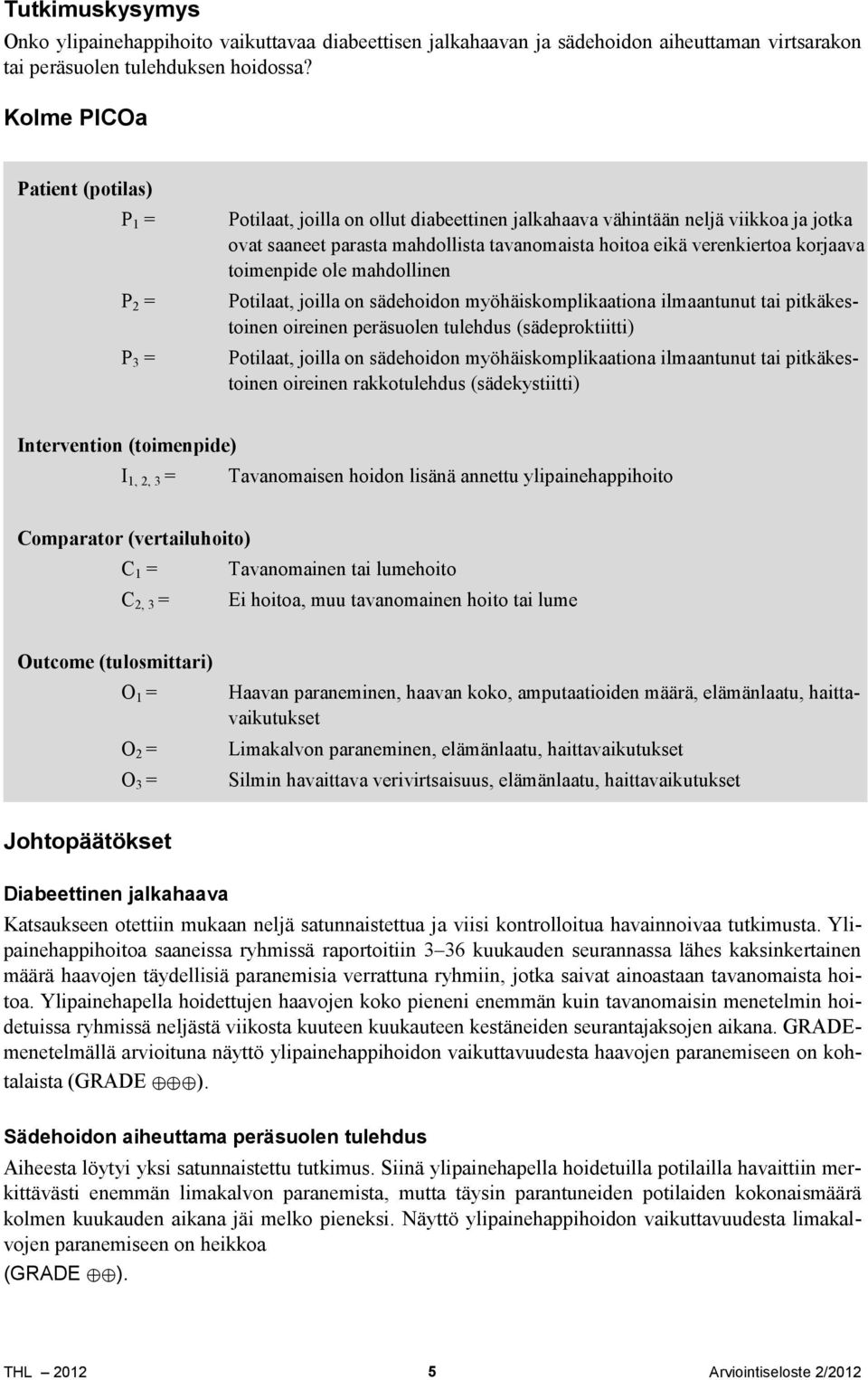 verenkiertoa korjaava toimenpide ole mahdollinen Potilaat, joilla on sädehoidon myöhäiskomplikaationa ilmaantunut tai pitkäkestoinen oireinen peräsuolen tulehdus (sädeproktiitti) Potilaat, joilla on