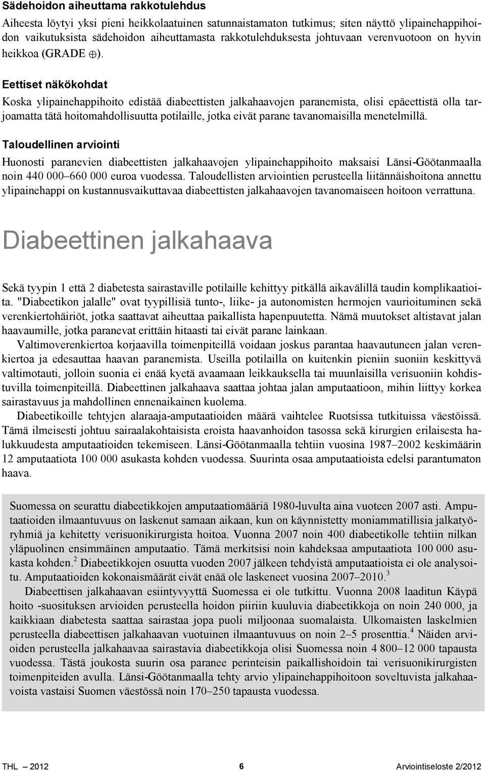 Eettiset näkökohdat Koska ylipainehappihoito edistää diabeettisten jalkahaavojen paranemista, olisi epäeettistä olla tarjoamatta tätä hoitomahdollisuutta potilaille, jotka eivät parane tavanomaisilla