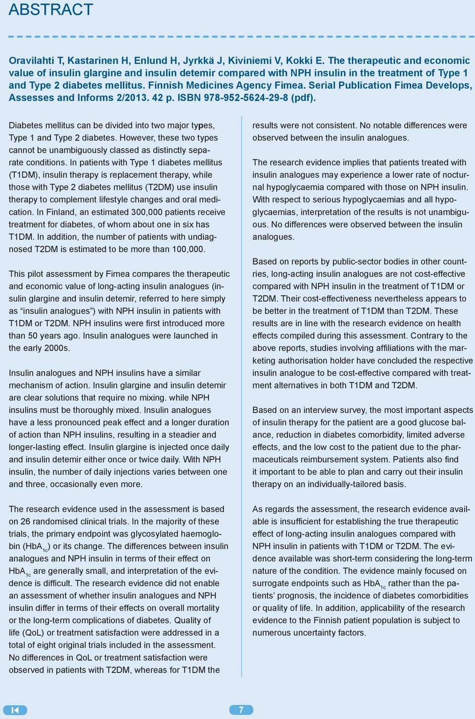 Serial Publication Fimea Develops, Assesses and Informs 2/2013. 42 p. ISBN 978-952-5624-29-8 (pdf). Diabetes mellitus can be divided into two major types, Type 1 and Type 2 diabetes.