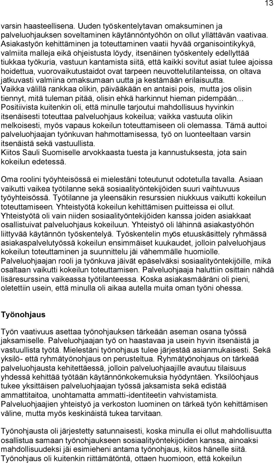 kaikki sovitut asiat tulee ajoissa hoidettua, vuorovaikutustaidot ovat tarpeen neuvottelutilanteissa, on oltava jatkuvasti valmiina omaksumaan uutta ja kestämään erilaisuutta.