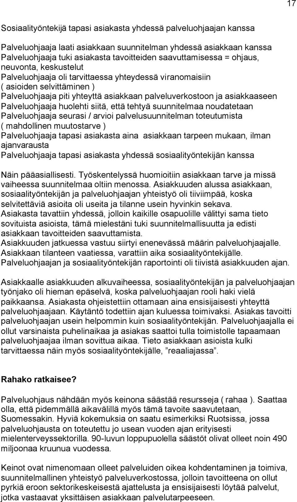 Palveluohjaaja huolehti siitä, että tehtyä suunnitelmaa noudatetaan Palveluohjaaja seurasi / arvioi palvelusuunnitelman toteutumista ( mahdollinen muutostarve ) Palveluohjaaja tapasi asiakasta aina