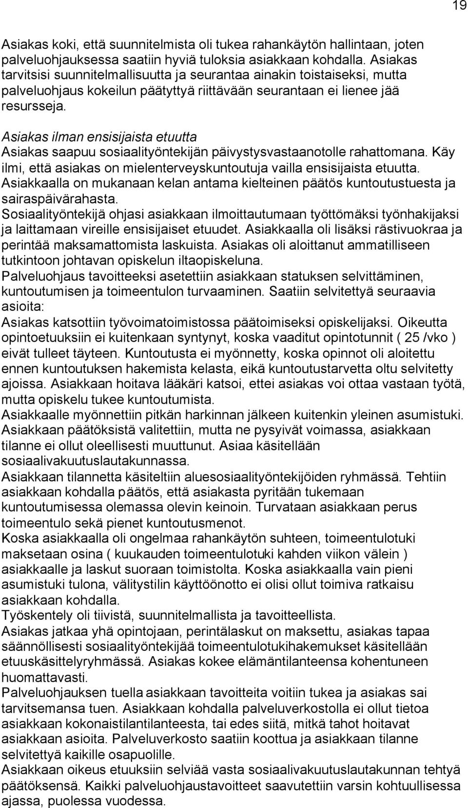 Asiakas ilman ensisijaista etuutta Asiakas saapuu sosiaalityöntekijän päivystysvastaanotolle rahattomana. Käy ilmi, että asiakas on mielenterveyskuntoutuja vailla ensisijaista etuutta.