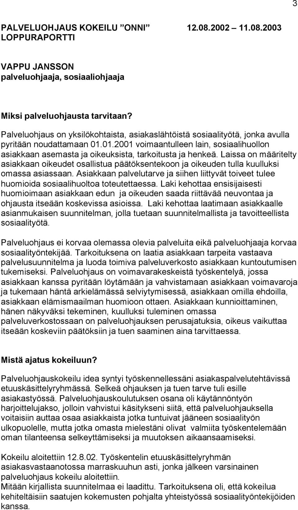 01.2001 voimaantulleen lain, sosiaalihuollon asiakkaan asemasta ja oikeuksista, tarkoitusta ja henkeä.