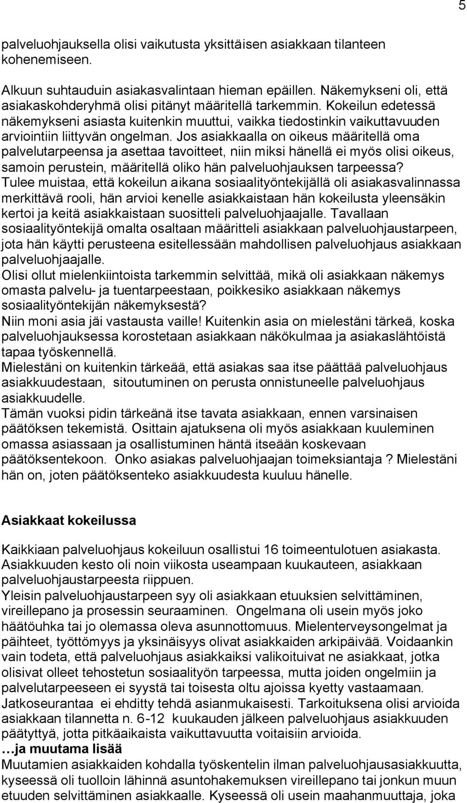 Jos asiakkaalla on oikeus määritellä oma palvelutarpeensa ja asettaa tavoitteet, niin miksi hänellä ei myös olisi oikeus, samoin perustein, määritellä oliko hän palveluohjauksen tarpeessa?