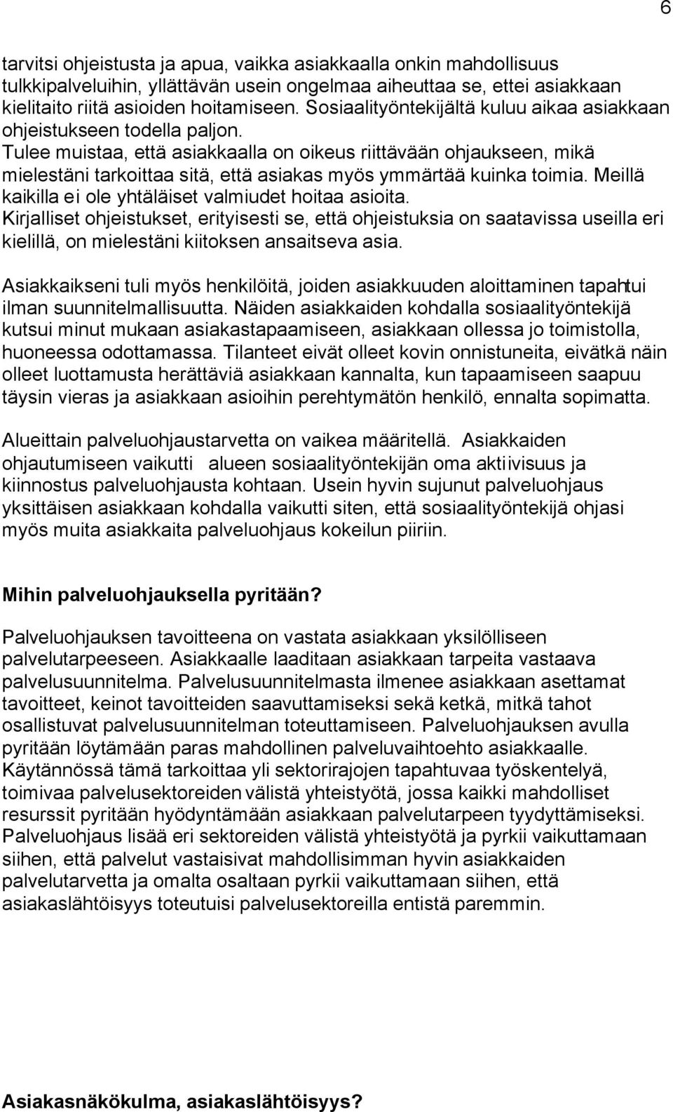 Tulee muistaa, että asiakkaalla on oikeus riittävään ohjaukseen, mikä mielestäni tarkoittaa sitä, että asiakas myös ymmärtää kuinka toimia. Meillä kaikilla ei ole yhtäläiset valmiudet hoitaa asioita.