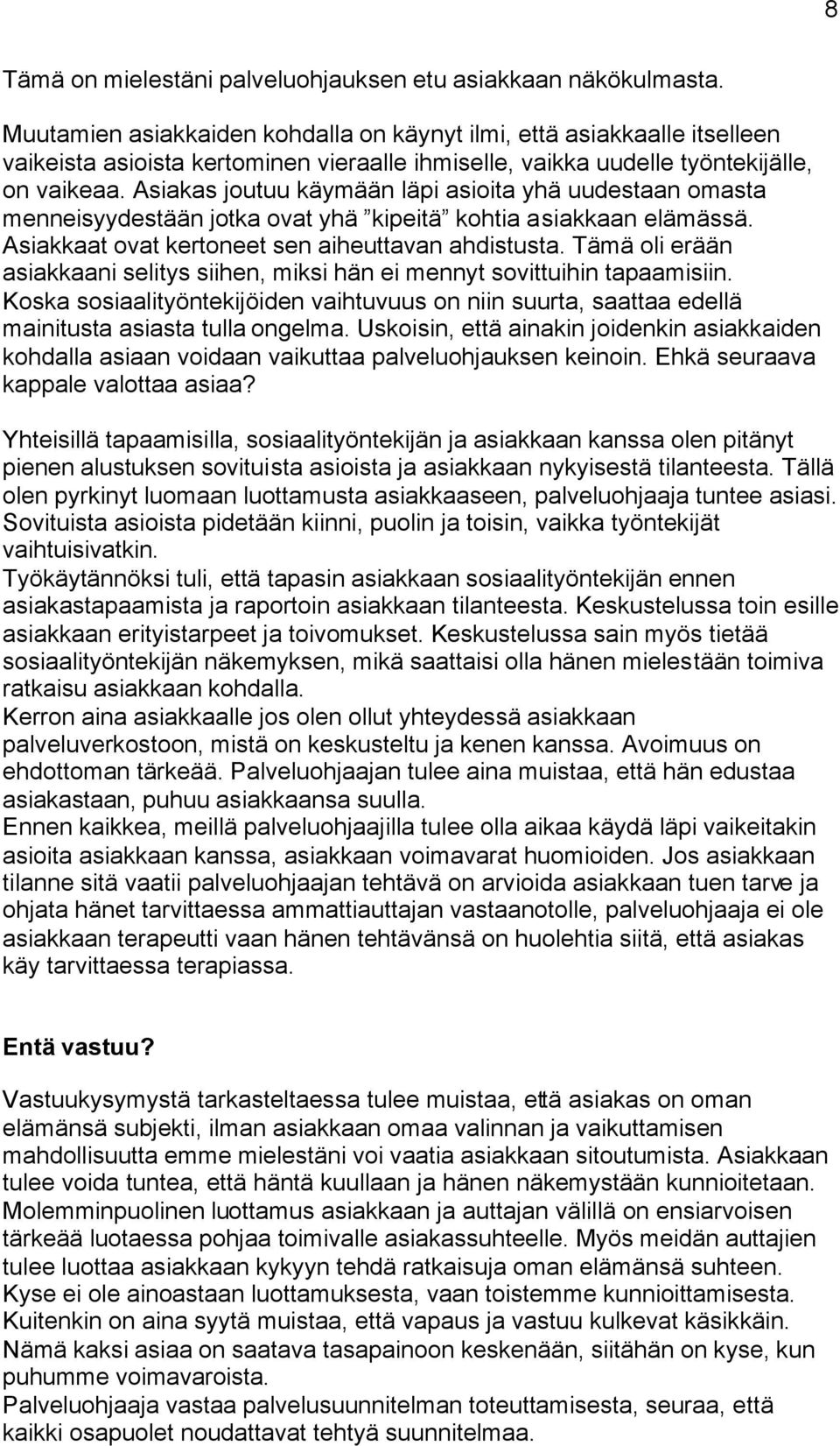 Asiakas joutuu käymään läpi asioita yhä uudestaan omasta menneisyydestään jotka ovat yhä kipeitä kohtia asiakkaan elämässä. Asiakkaat ovat kertoneet sen aiheuttavan ahdistusta.