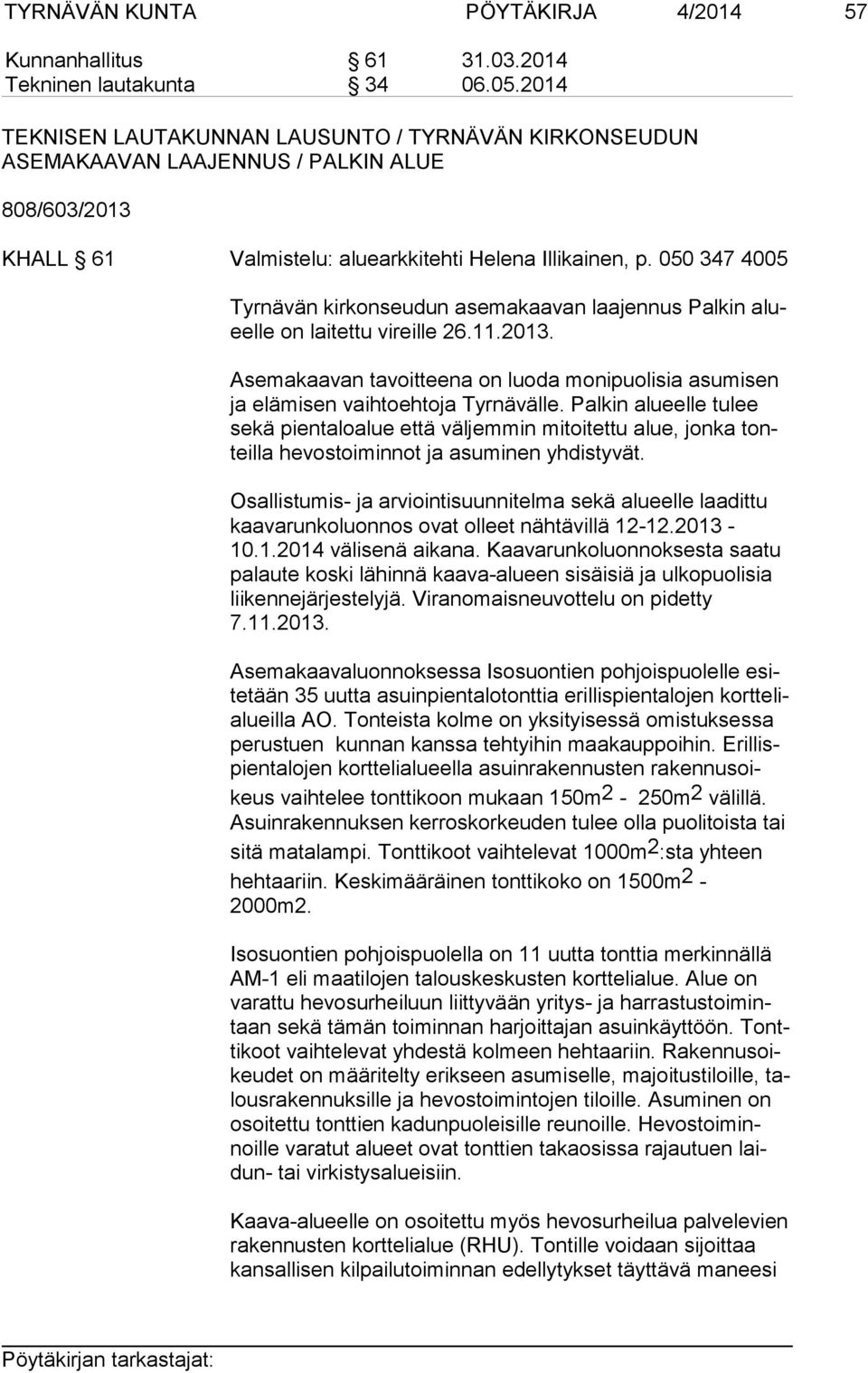 050 347 4005 Tyrnävän kirkonseudun asemakaavan laajennus Palkin alueel le on laitettu vireille 26.11.2013. Asemakaavan tavoitteena on luoda monipuolisia asumisen ja elämisen vaihtoehtoja Tyrnävälle.