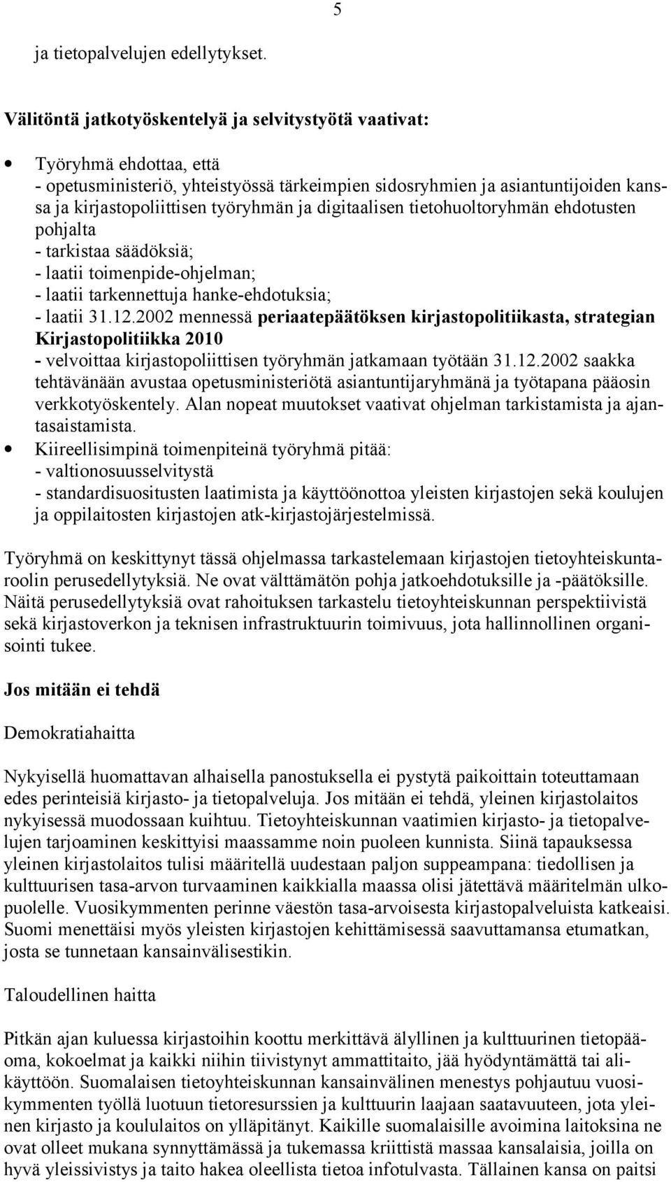 digitaalisen tietohuoltoryhmän ehdotusten pohjalta - tarkistaa säädöksiä; - laatii toimenpide-ohjelman; - laatii tarkennettuja hanke-ehdotuksia; - laatii 31.12.