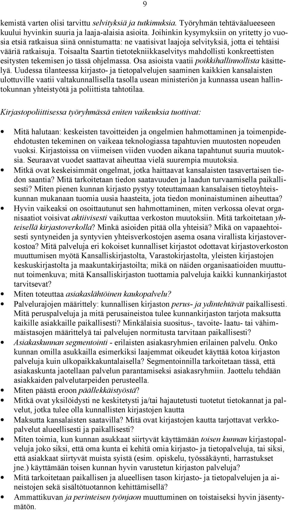 Toisaalta Saartin tietotekniikkaselvitys mahdollisti konkreettisten esitysten tekemisen jo tässä ohjelmassa. Osa asioista vaatii poikkihallinnollista käsittelyä.