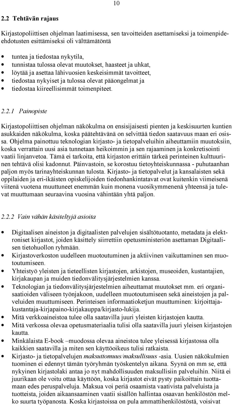 2.1 Painopiste Kirjastopoliittisen ohjelman näkökulma on ensisijaisesti pienten ja keskisuurten kuntien asukkaiden näkökulma, koska päätehtävänä on selvittää tiedon saatavuus maan eri osissa.