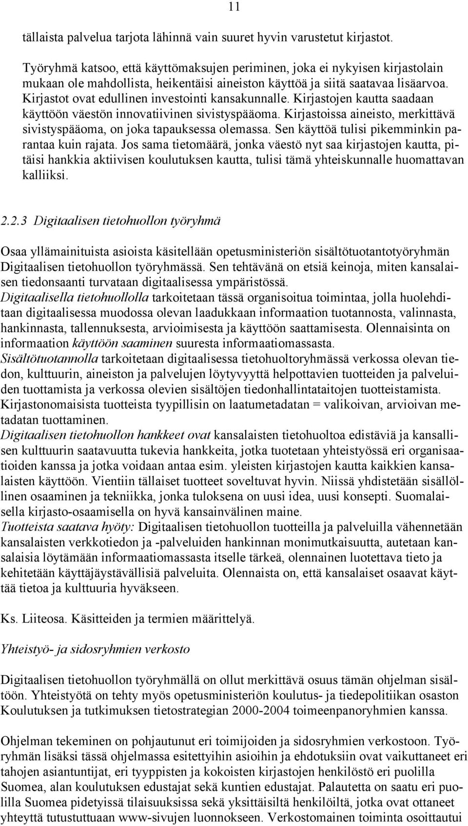 Kirjastot ovat edullinen investointi kansakunnalle. Kirjastojen kautta saadaan käyttöön väestön innovatiivinen sivistyspääoma.