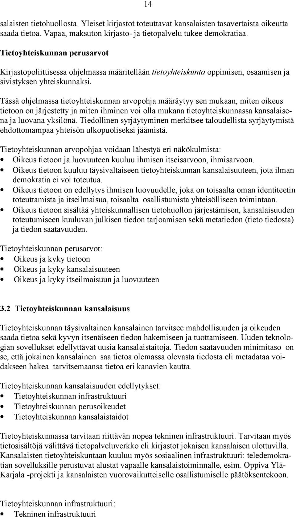 Tässä ohjelmassa tietoyhteiskunnan arvopohja määräytyy sen mukaan, miten oikeus tietoon on järjestetty ja miten ihminen voi olla mukana tietoyhteiskunnassa kansalaisena ja luovana yksilönä.