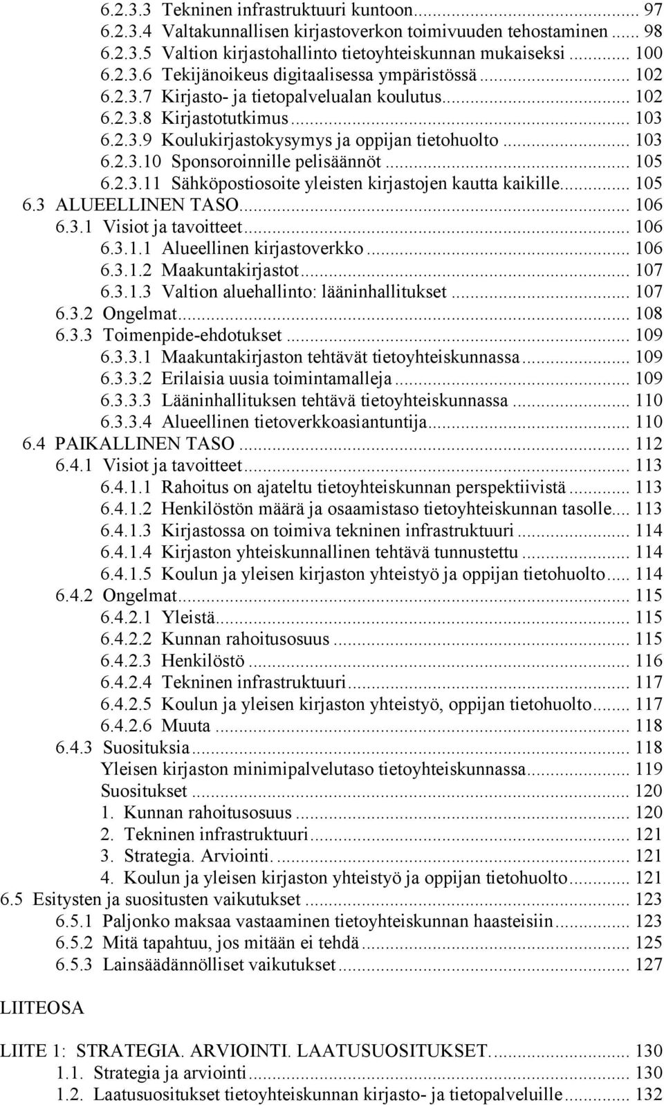 .. 105 6.3 ALUEELLINEN TASO... 106 6.3.1 Visiot ja tavoitteet... 106 6.3.1.1 Alueellinen kirjastoverkko... 106 6.3.1.2 Maakuntakirjastot... 107 6.3.1.3 Valtion aluehallinto: lääninhallitukset... 107 6.3.2 Ongelmat.