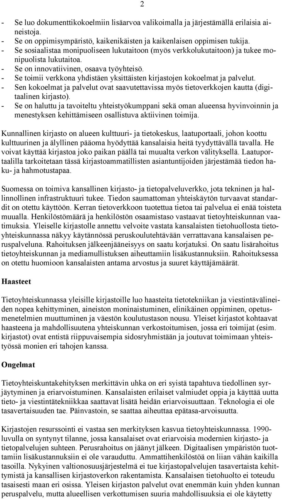 - Se toimii verkkona yhdistäen yksittäisten kirjastojen kokoelmat ja palvelut. - Sen kokoelmat ja palvelut ovat saavutettavissa myös tietoverkkojen kautta (digitaalinen kirjasto).