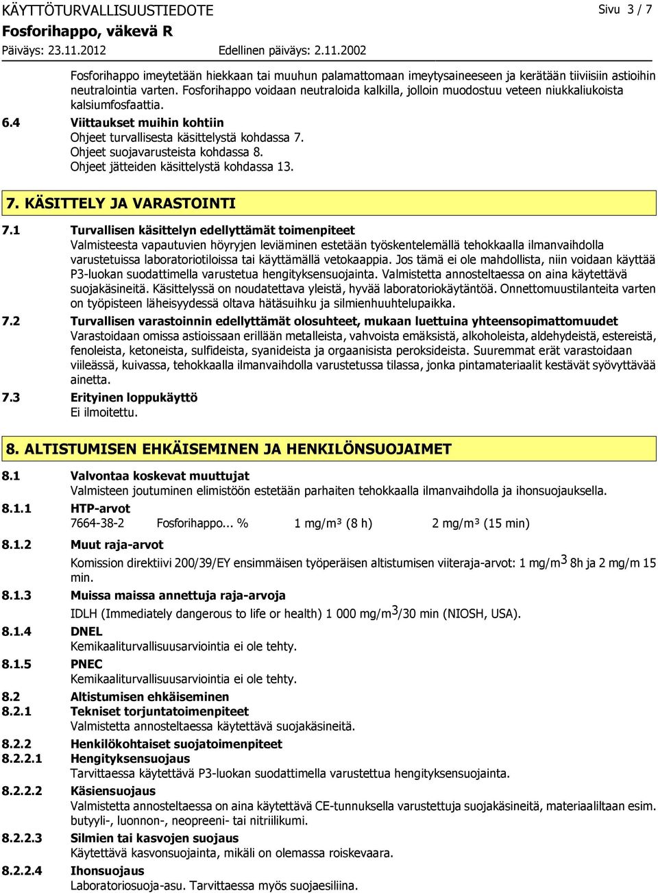 Ohjeet suojavarusteista kohdassa 8. Ohjeet jätteiden käsittelystä kohdassa 13. 7. KÄSITTELY JA VARASTOINTI 7.