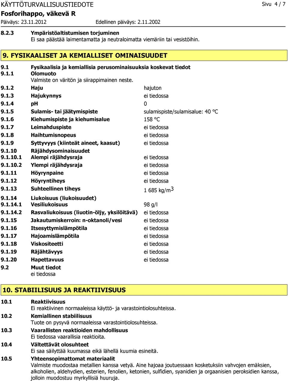 1.6 Kiehumispiste ja kiehumisalue 158 C 9.1.7 Leimahduspiste ei tiedossa 9.1.8 Haihtumisnopeus ei tiedossa 9.1.9 Syttyvyys (kiinteät aineet, kaasut) ei tiedossa 9.1.10 