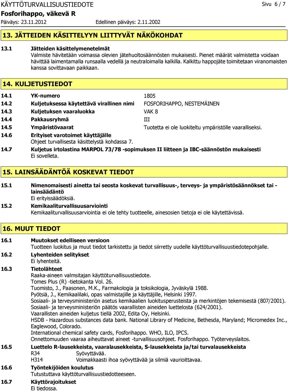 1 YK-numero 1805 14.2 Kuljetuksessa käytettävä virallinen nimi FOSFORIHAPPO, NESTEMÄINEN 14.3 Kuljetuksen vaaraluokka VAK 8 14.4 Pakkausryhmä III 14.