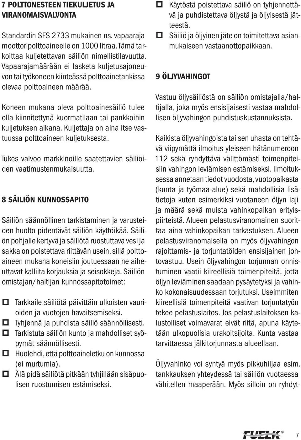 Koneen mukana oleva polttoainesäiliö tulee olla kiinnitettynä kuormatilaan tai pankkoihin kuljetuksen aikana. Kuljettaja on aina itse vastuussa polttoaineen kuljetuksesta.