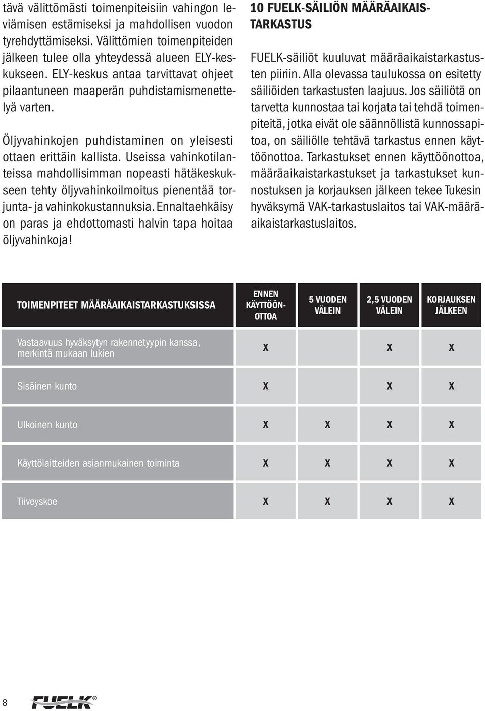 Useissa vahinkotilanteissa mahdollisimman nopeasti hätäkeskukseen tehty öljyvahinkoilmoitus pienentää torjunta- ja vahinkokustannuksia.