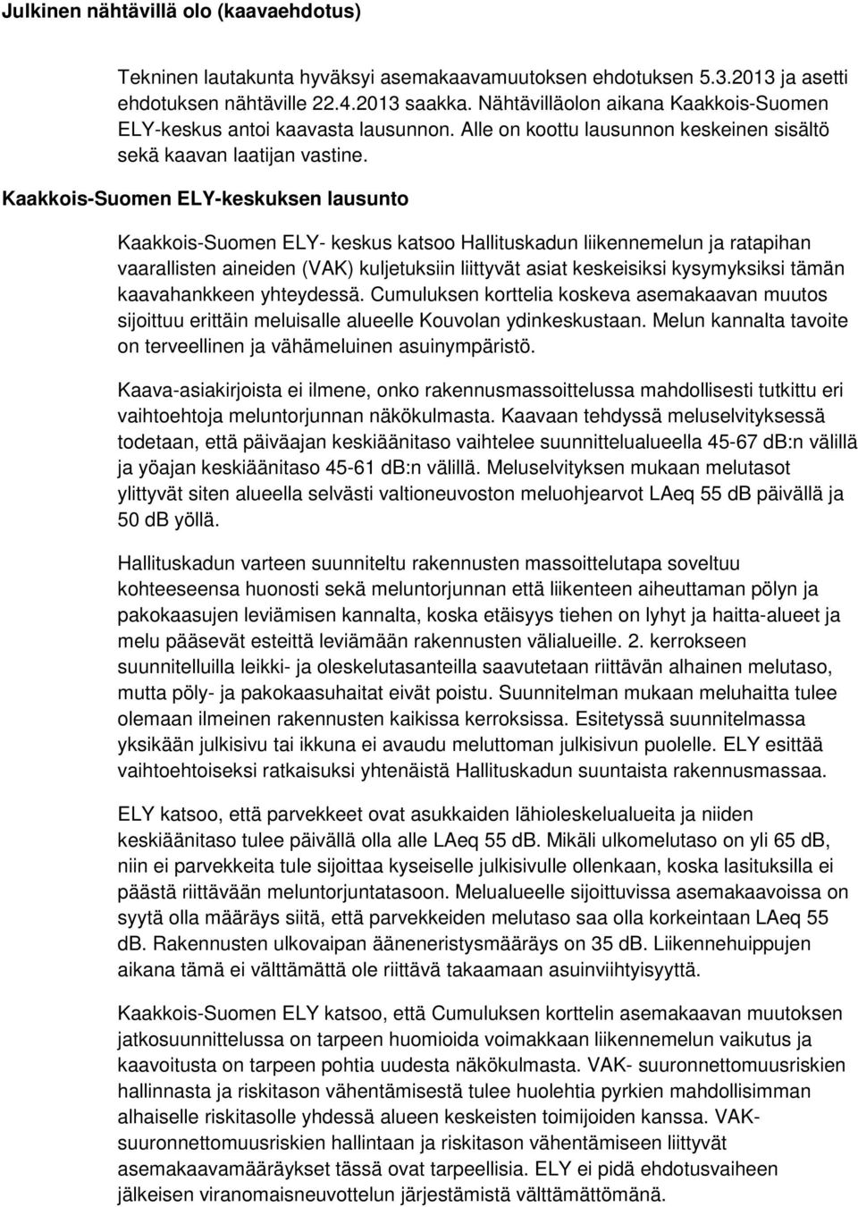 Kaakkois-Suomen ELY-keskuksen lausunto Kaakkois-Suomen ELY- keskus katsoo Hallituskadun liikennemelun ja ratapihan vaarallisten aineiden (VAK) kuljetuksiin liittyvät asiat keskeisiksi kysymyksiksi