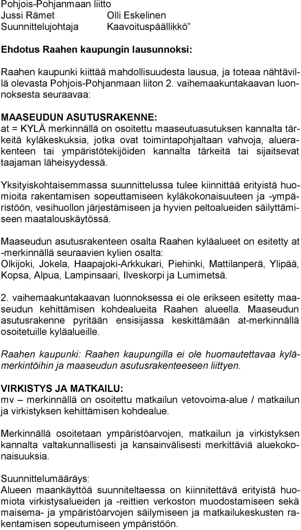 vaihemaakuntakaavan luonnok ses ta seuraavaa: MAASEUDUN ASUTUSRAKENNE: at = KYLÄ merkinnällä on osoitettu maaseutuasutuksen kannalta tärkei tä kyläkeskuksia, jotka ovat toimintapohjaltaan vahvoja,