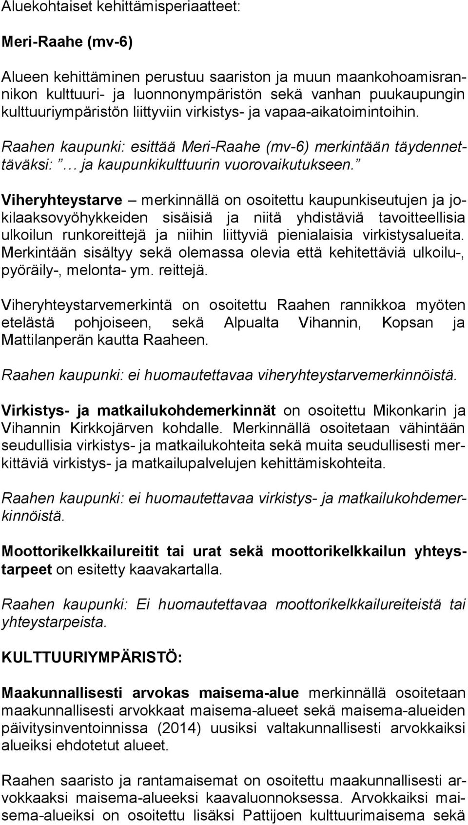 Viheryhteystarve merkinnällä on osoitettu kaupunkiseutujen ja joki laak so vyö hyk kei den sisäisiä ja niitä yhdistäviä tavoitteellisia ulkoilun run ko reit te jä ja niihin liittyviä pienialaisia