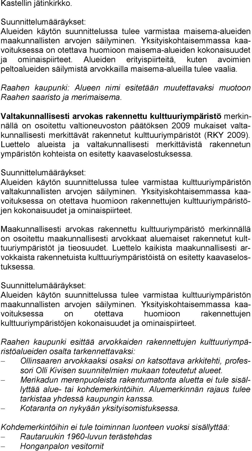 Alueiden erityispiirteitä, kuten avoimien peltoalueiden säi ly mis tä arvokkailla maisema-alueilla tulee vaalia.