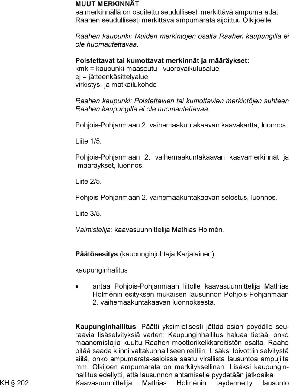 Poistettavat tai kumottavat merkinnät ja määräykset: kmk = kaupunki-maaseutu vuorovaikutusalue ej = jätteenkäsittelyalue virkistys- ja matkailukohde Raahen kaupunki: Poistettavien tai kumottavien