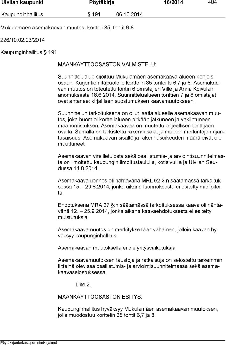 Ase ma kaavan muutos on toteutettu tontin 6 omistajien Ville ja Anna Koivulan ano muk ses ta 18.6.2014.