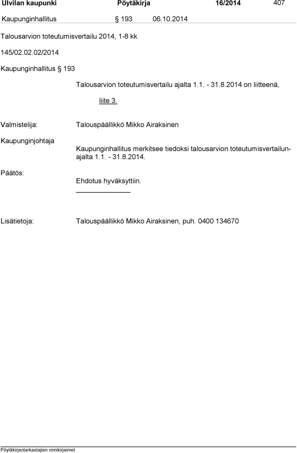 02.02/2014 Kaupunginhallitus 193 Talousarvion toteutumisvertailu ajalta 1.1. - 31.8.2014 on liitteenä, liite 3.