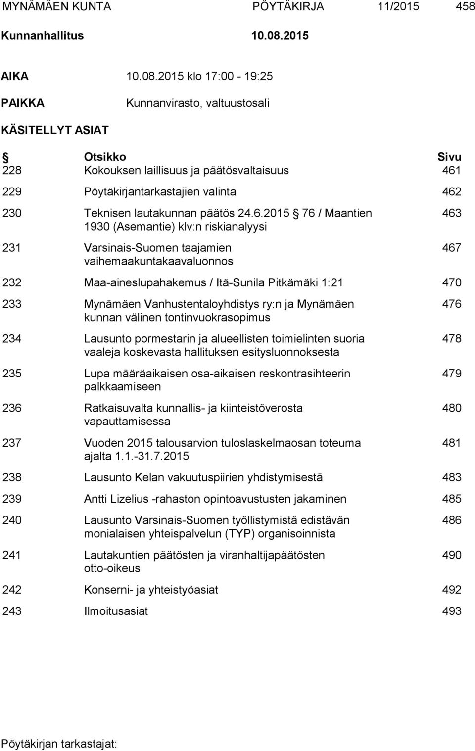 2015 klo 17:00-19:25 PAIKKA Kunnanvirasto, valtuustosali KÄSITELLYT ASIAT Otsikko Sivu 228 Kokouksen laillisuus ja päätösvaltaisuus 461 229 Pöytäkirjantarkastajien valinta 462 230 Teknisen