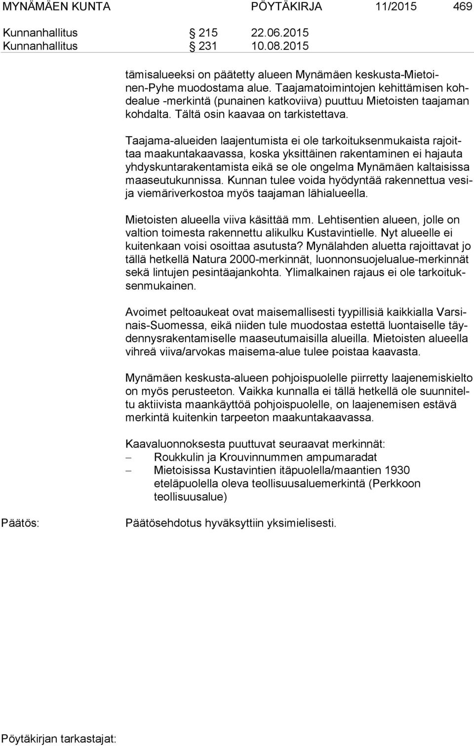 Taajama-alueiden laajentumista ei ole tarkoituksenmukaista ra joittaa maakuntakaavassa, koska yksittäinen rakentaminen ei hajauta yh dys kun ta ra ken ta mis ta eikä se ole ongelma Mynämäen