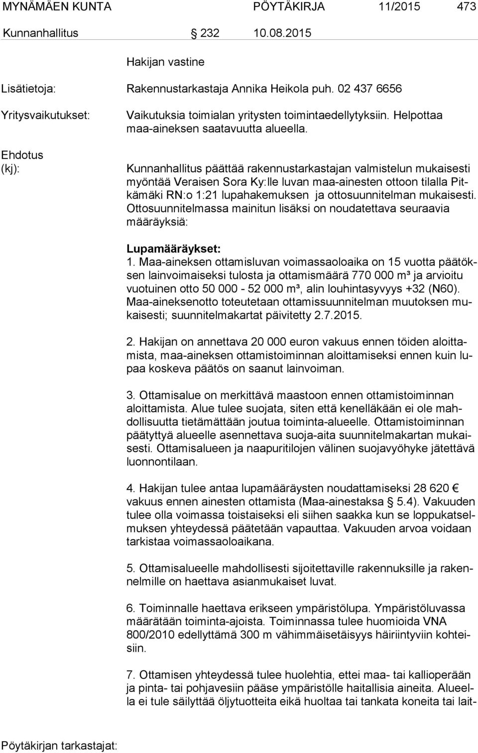 Kunnanhallitus päättää rakennustarkastajan valmistelun mukaisesti myön tää Veraisen Sora Ky:lle luvan maa-ai nes ten ottoon tilalla Pitkä mä ki RN:o 1:21 lupahakemuksen ja ot to suun ni tel man mu