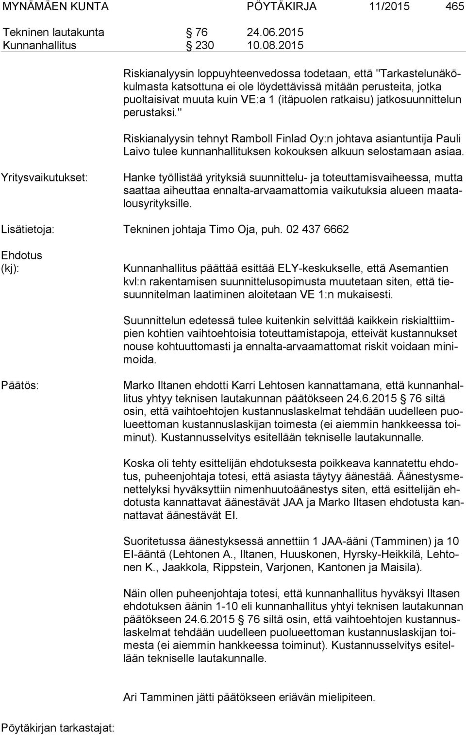 jatkosuunnittelun pe rus tak si." Riskianalyysin tehnyt Ramboll Finlad Oy:n johtava asiantuntija Pauli Lai vo tulee kunnanhallituksen kokouksen alkuun selostamaan asiaa.