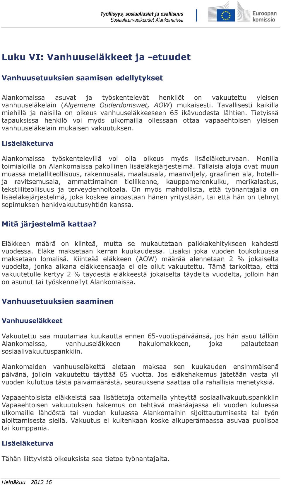 Tietyissä tapauksissa henkilö voi myös ulkomailla ollessaan ottaa vapaaehtoisen yleisen vanhuuseläkelain mukaisen vakuutuksen.