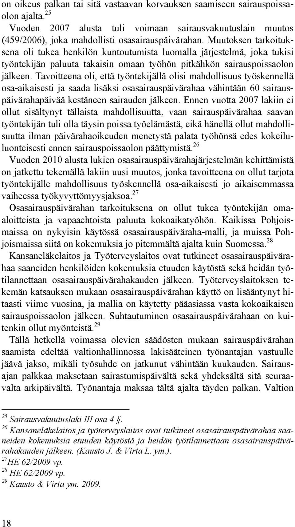 Tavoitteena oli, että työntekijällä olisi mahdollisuus työskennellä osa-aikaisesti ja saada lisäksi osasairauspäivärahaa vähintään 60 sairauspäivärahapäivää kestäneen sairauden jälkeen.