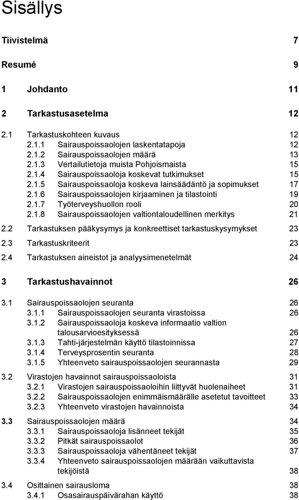 1.8 Sairauspoissaolojen valtiontaloudellinen merkitys 21 2.2 Tarkastuksen pääkysymys ja konkreettiset tarkastuskysymykset 23 2.3 Tarkastuskriteerit 23 2.