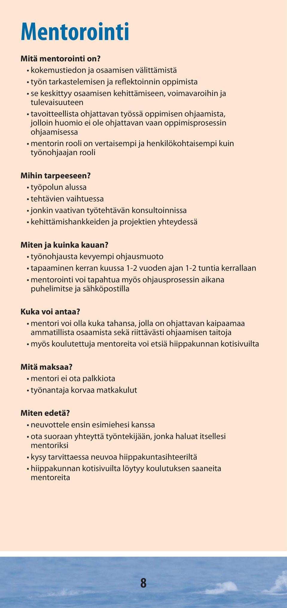 oppimisen ohjaamista, jolloin huomio ei ole ohjattavan vaan oppimisprosessin ohjaamisessa mentorin rooli on vertaisempi ja henkilökohtaisempi kuin työnohjaajan rooli Mihin tarpeeseen?