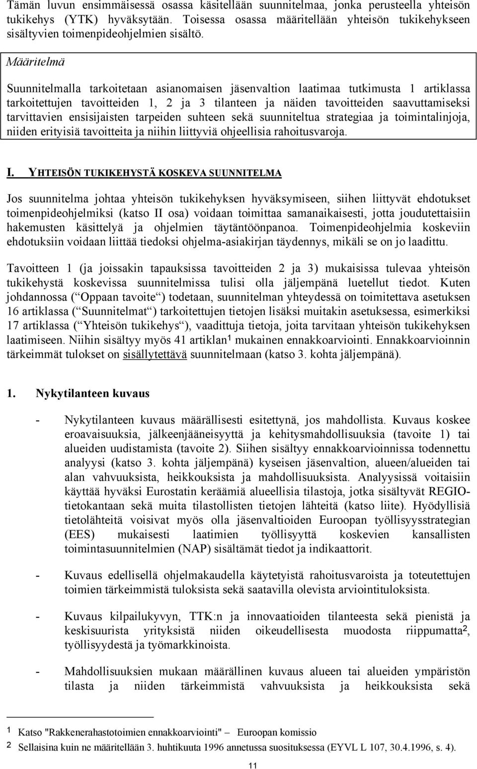 Määritelmä Suunnitelmalla tarkoitetaan asianomaisen jäsenvaltion laatimaa tutkimusta 1 artiklassa tarkoitettujen tavoitteiden 1, 2 ja 3 tilanteen ja näiden tavoitteiden saavuttamiseksi tarvittavien