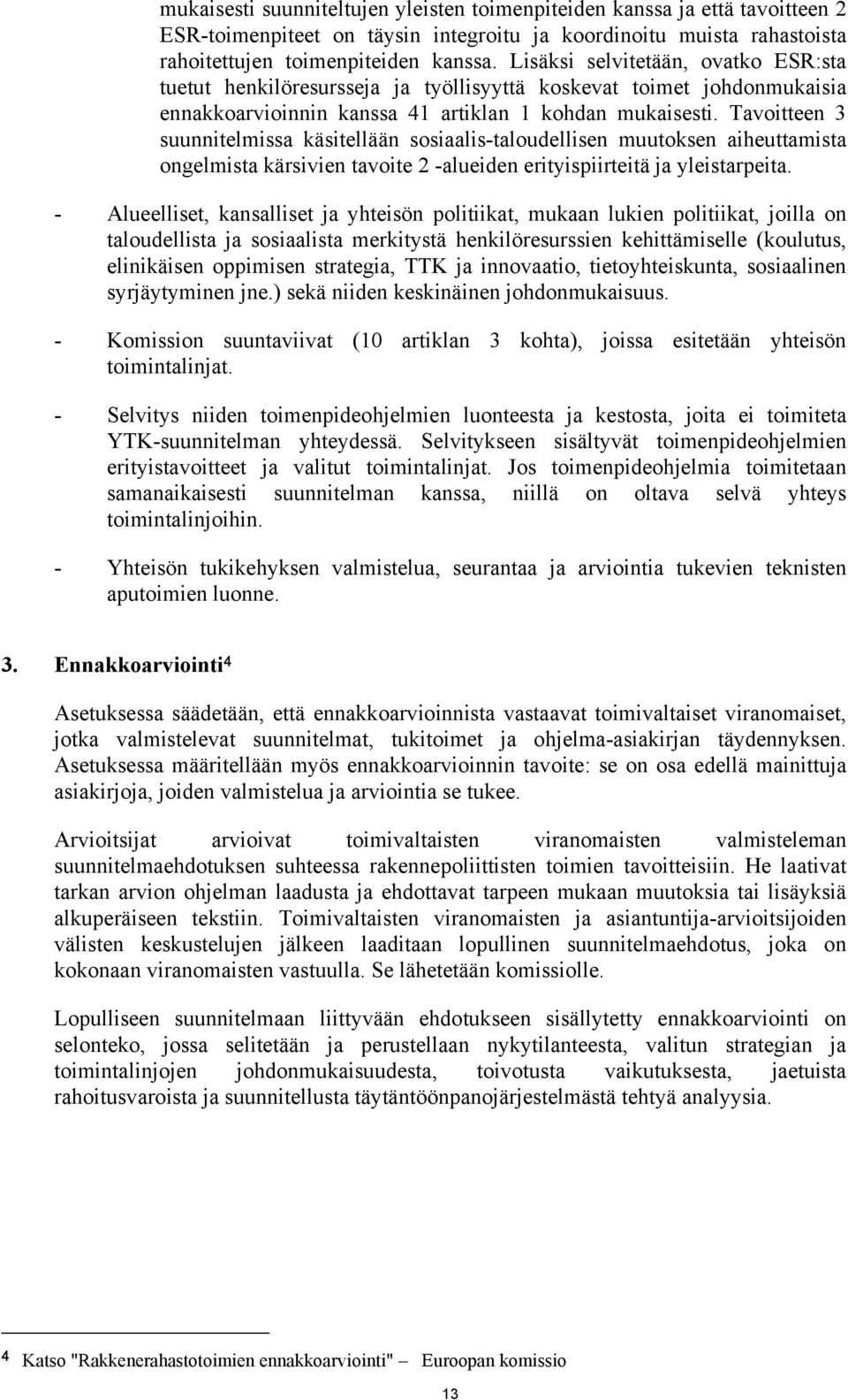 Tavoitteen 3 suunnitelmissa käsitellään sosiaalis-taloudellisen muutoksen aiheuttamista ongelmista kärsivien tavoite 2 -alueiden erityispiirteitä ja yleistarpeita.