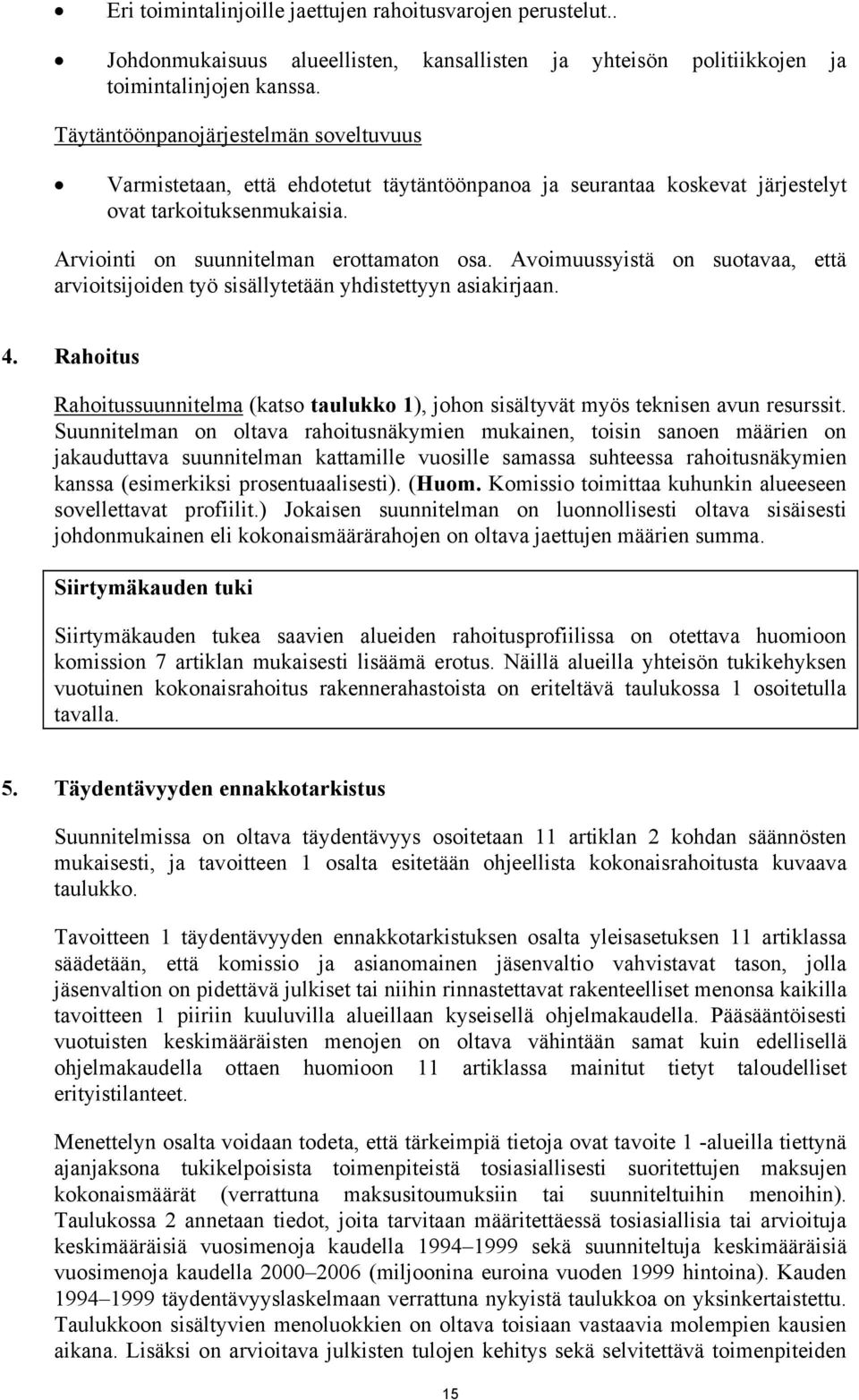 Avoimuussyistä on suotavaa, että arvioitsijoiden työ sisällytetään yhdistettyyn asiakirjaan. 4. Rahoitus Rahoitussuunnitelma (katso taulukko 1), johon sisältyvät myös teknisen avun resurssit.