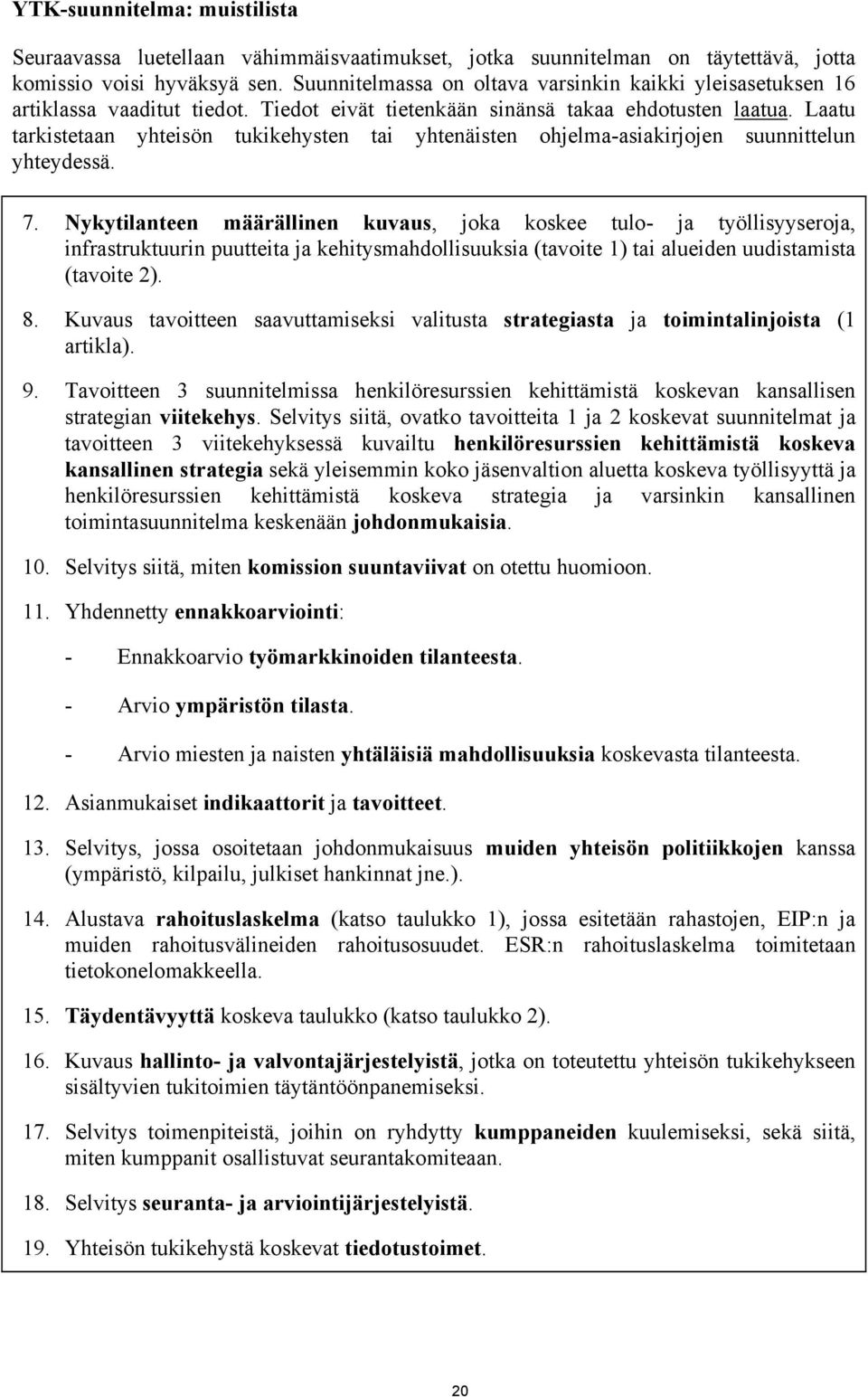 Laatu tarkistetaan yhteisön tukikehysten tai yhtenäisten ohjelma-asiakirjojen suunnittelun yhteydessä. 7.