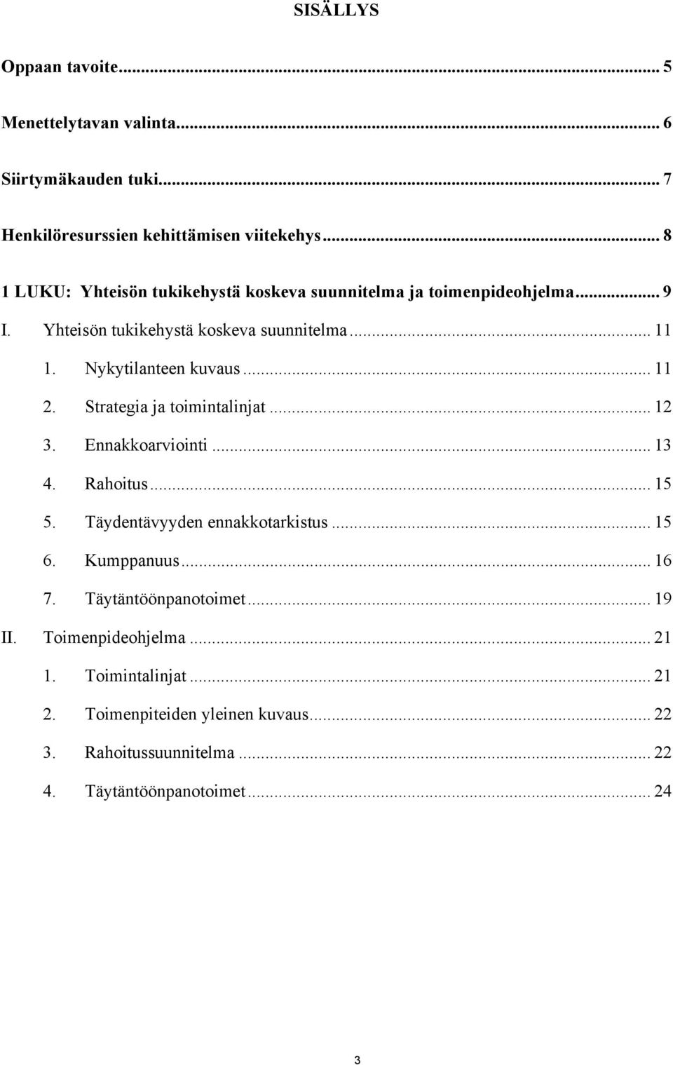 Nykytilanteen kuvaus... 11 2. Strategia ja toimintalinjat... 12 3. Ennakkoarviointi... 13 4. Rahoitus... 15 5. Täydentävyyden ennakkotarkistus... 15 6.