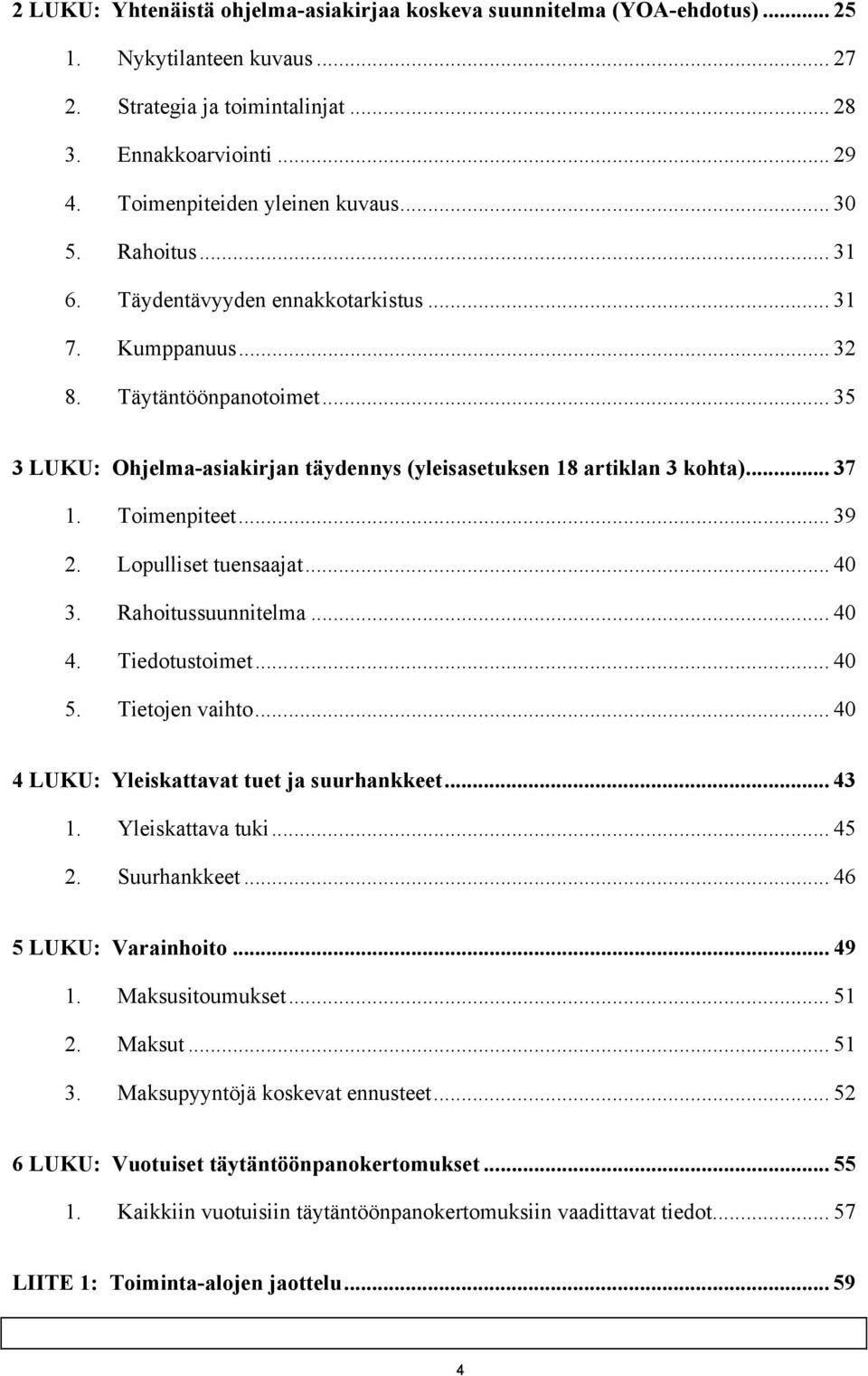 .. 35 3 LUKU: Ohjelma-asiakirjan täydennys (yleisasetuksen 18 artiklan 3 kohta)... 37 1. Toimenpiteet... 39 2. Lopulliset tuensaajat... 40 3. Rahoitussuunnitelma... 40 4. Tiedotustoimet... 40 5.