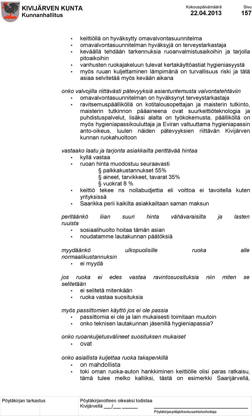 ruokajakeluun tulevat kertakäyttöastiat hygieniasyystä myös ruuan kuljettaminen lämpimänä on turvallisuus riski ja tätä asiaa selvitetää myös kevään aikana onko valvojilla riittävästi pätevyyksiä