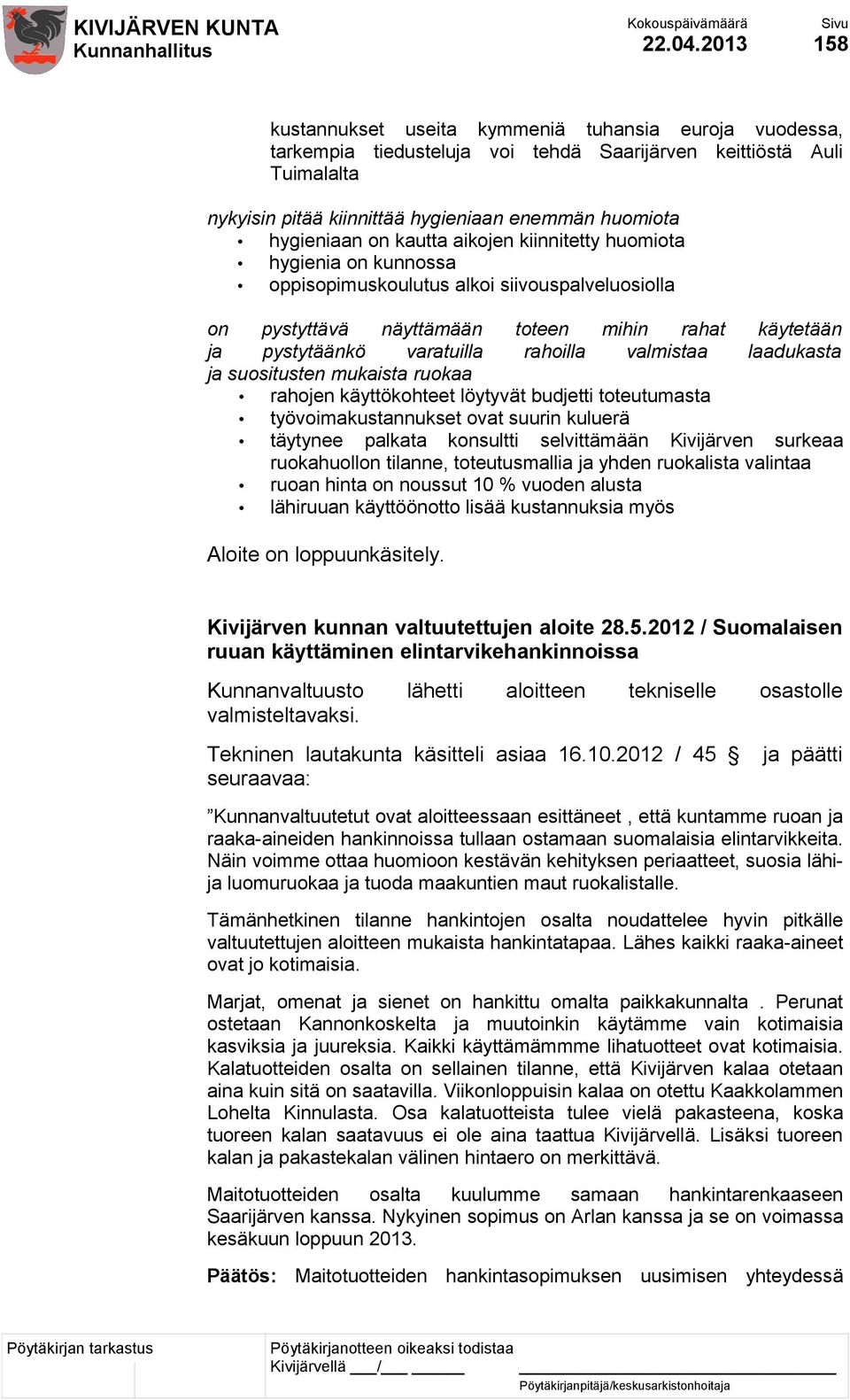 hygieniaan on kautta aikojen kiinnitetty huomiota hygienia on kunnossa oppisopimuskoulutus alkoi siivouspalveluosiolla on pystyttävä näyttämään toteen mihin rahat käytetään ja pystytäänkö varatuilla